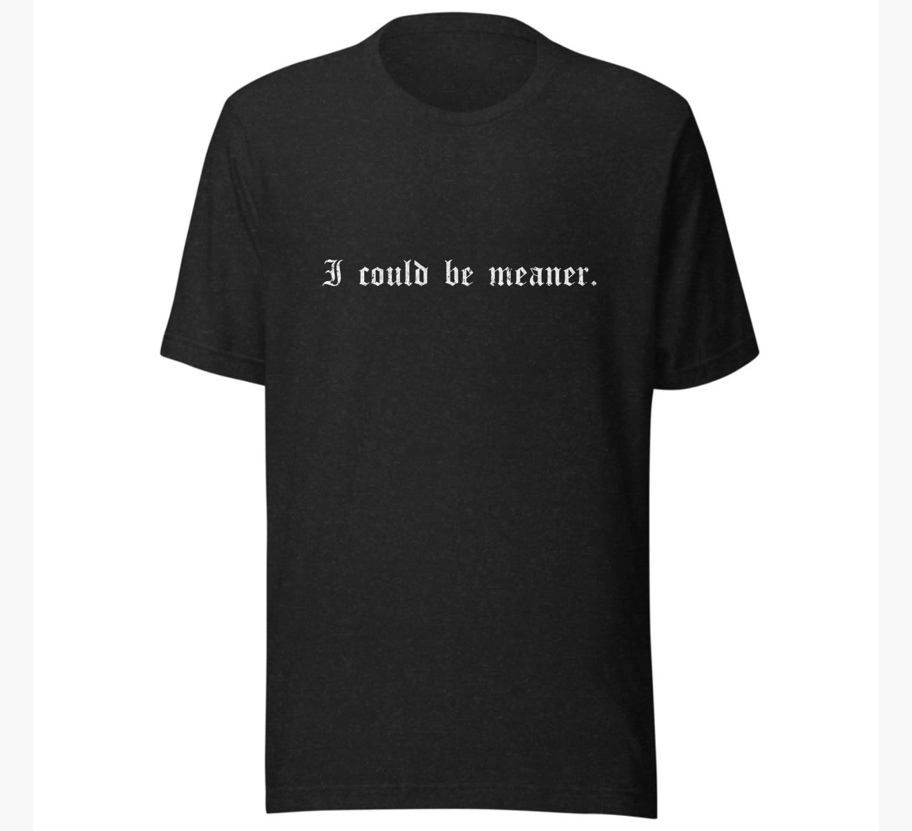 I Could Be Meaner Tee